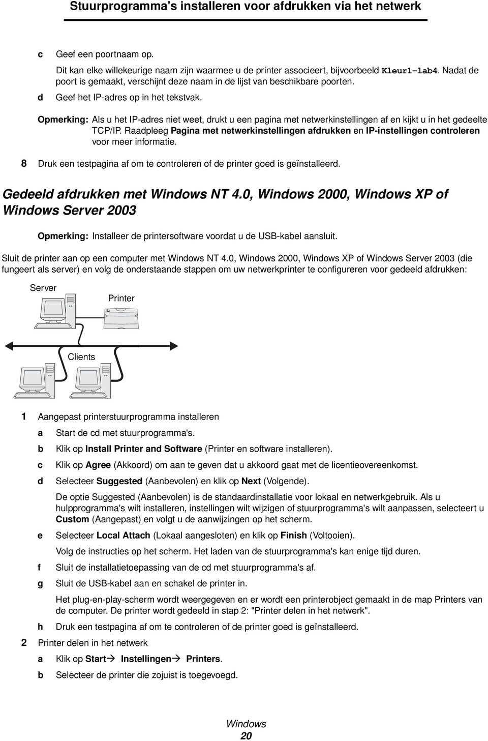 Opmerking: Als u het IP-adres niet weet, drukt u een pagina met netwerkinstellingen af en kijkt u in het gedeelte TCP/IP.