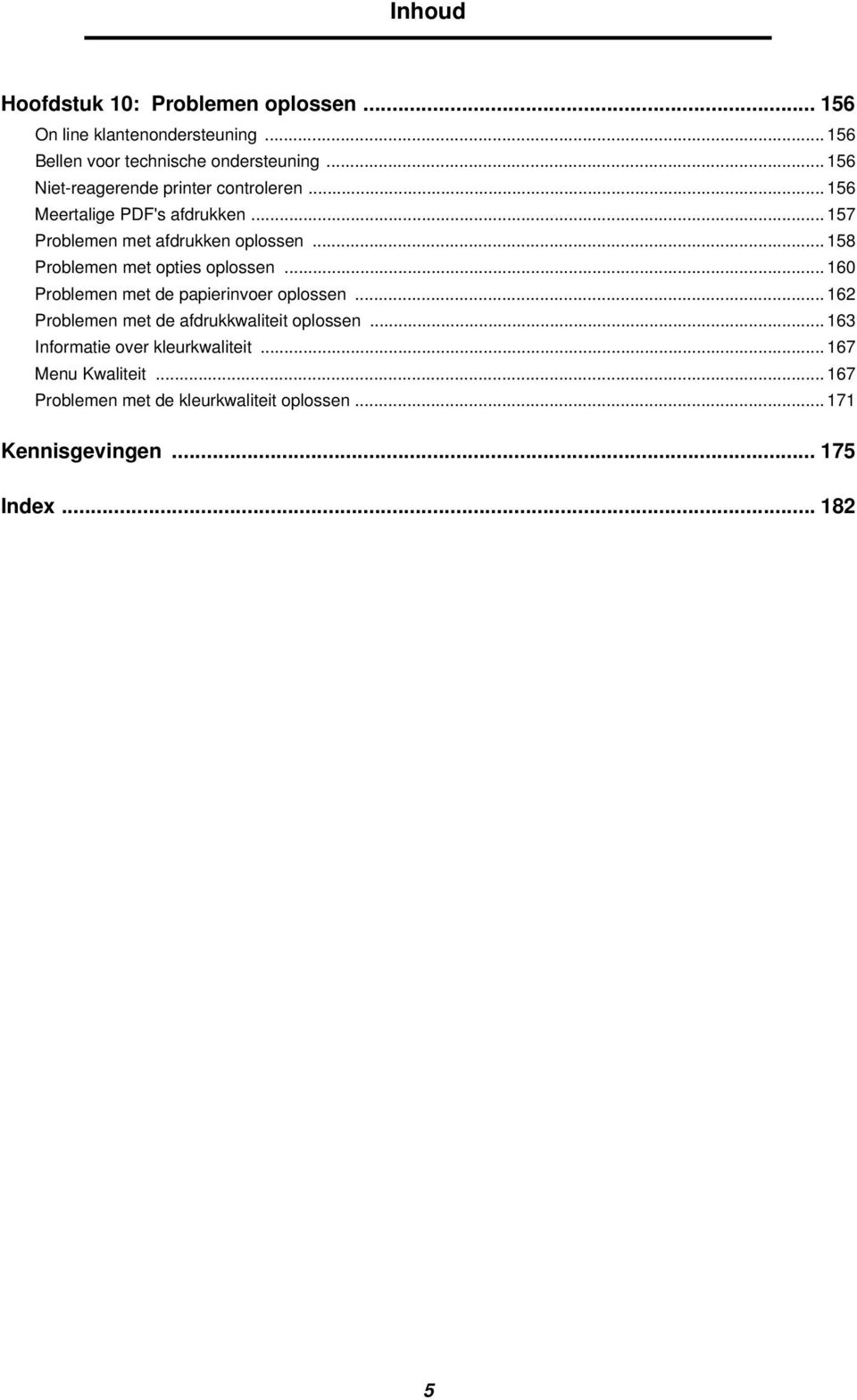 .. 158 Problemen met opties oplossen... 160 Problemen met de papierinvoer oplossen... 162 Problemen met de afdrukkwaliteit oplossen.