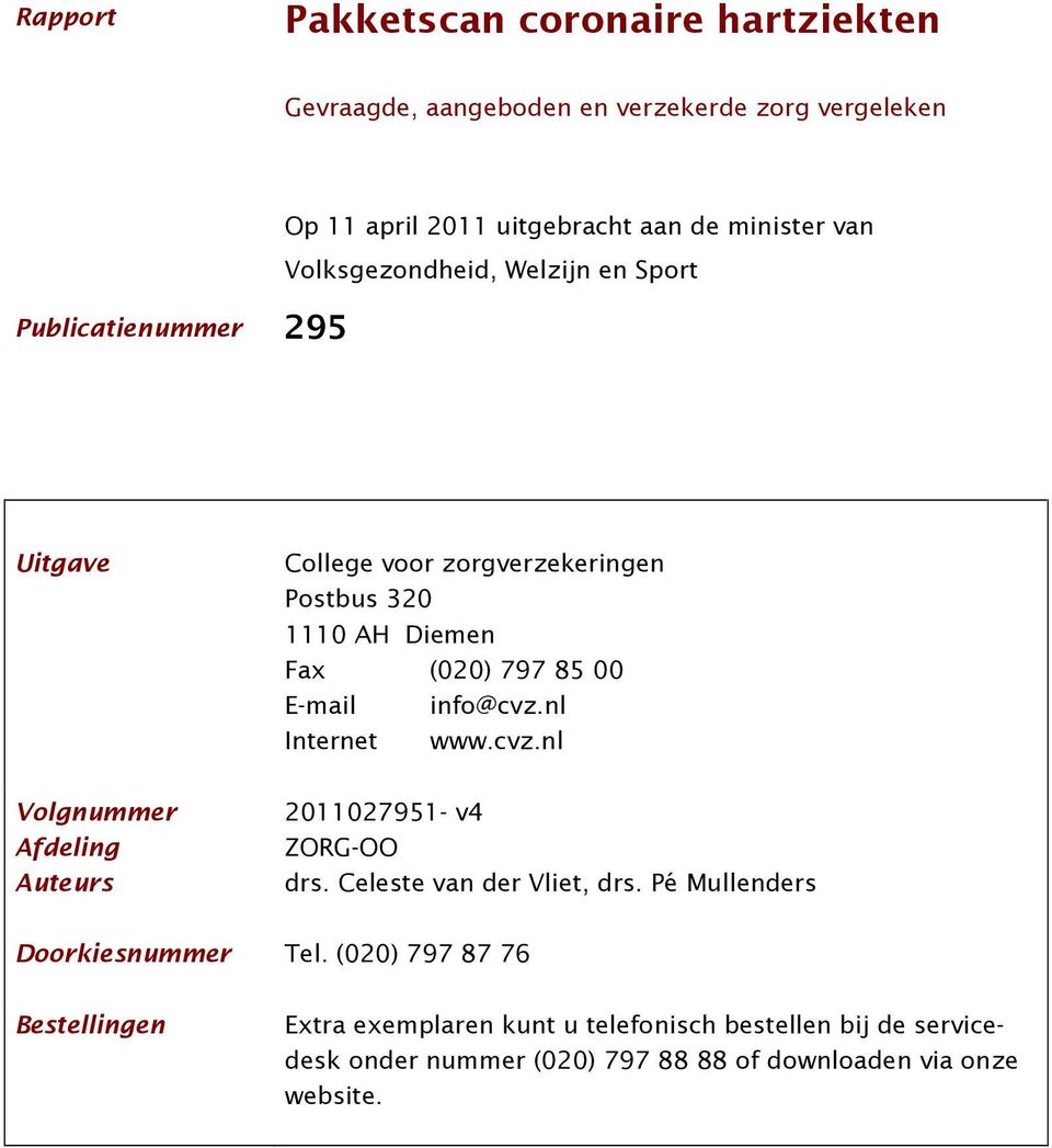 (020) 797 85 00 E-mail info@cvz.nl Internet www.cvz.nl 2011027951- v4 ZORG-OO drs. Celeste van der Vliet, drs. Pé Mullenders Doorkiesnummer Tel.