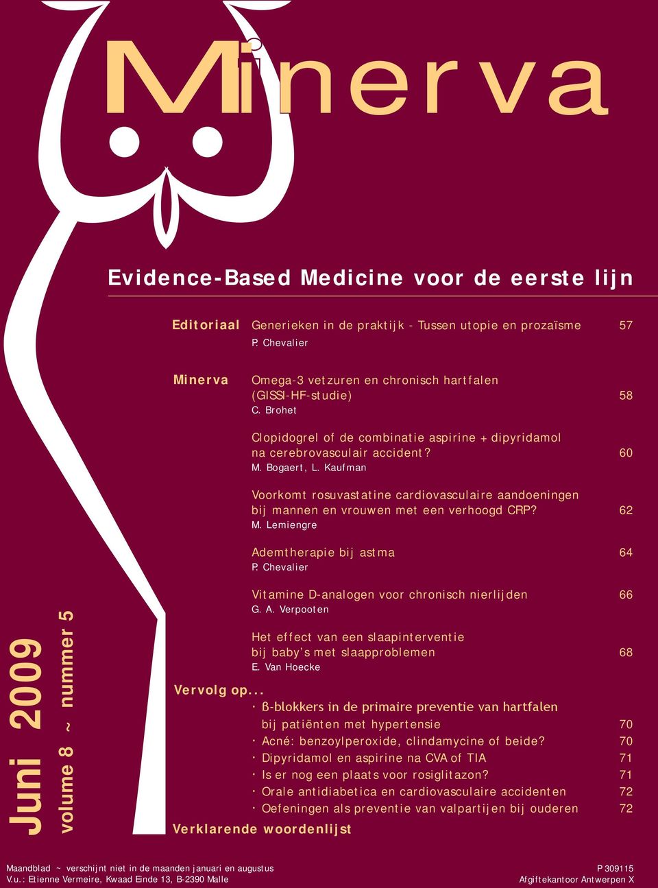 Kaufman Voorkomt rosuvastatine cardiovasculaire aandoeningen bij mannen en vrouwen met een verhoogd CRP? 62 M. Lemiengre Ademtherapie bij astma 64 P.