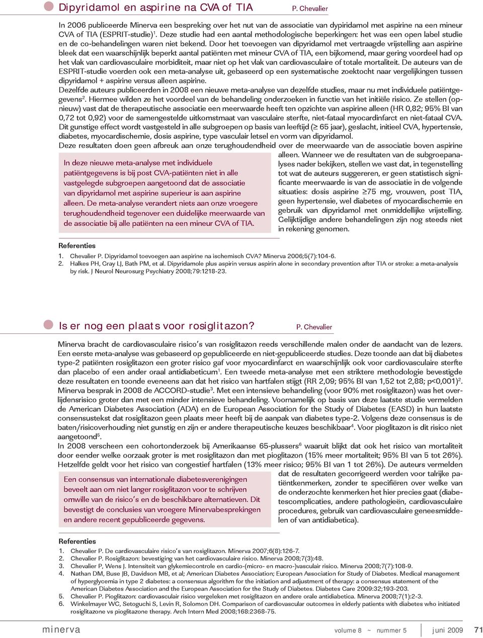 Door het toevoegen van dipyridamol met vertraagde vrijstelling aan aspirine bleek dat een waarschijnlijk beperkt aantal patiënten met mineur CVA of TIA, een bijkomend, maar gering voordeel had op het