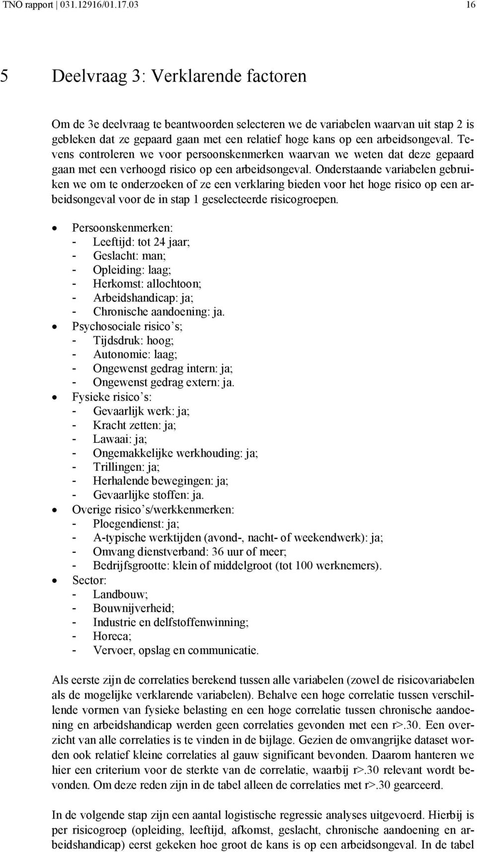 arbeidsongeval. Tevens controleren we voor persoonskenmerken waarvan we weten dat deze gepaard gaan met een verhoogd risico op een arbeidsongeval.