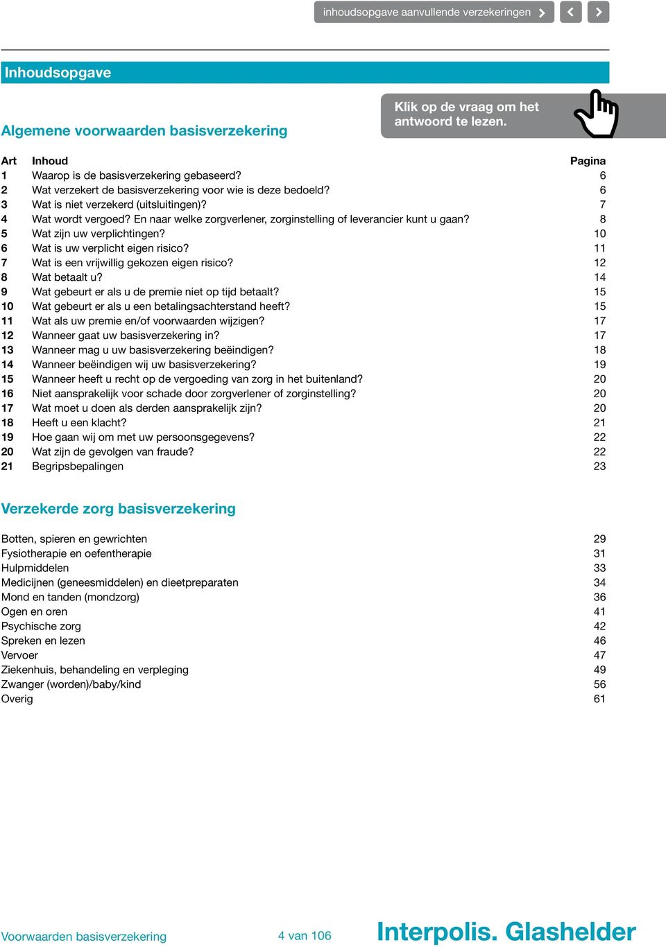 8 5 Wat zijn uw verplichtingen? 10 6 Wat is uw verplicht eigen risico? 11 7 Wat is een vrijwillig gekozen eigen risico? 12 8 Wat betaalt u? 14 9 Wat gebeurt er als u de premie niet op tijd betaalt?