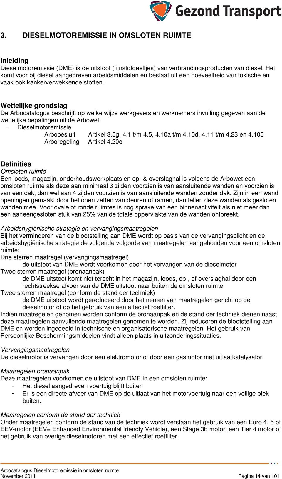 Wettelijke grndslag De Arbcatalgus beschrijft p welke wijze werkgevers en werknemers invulling gegeven aan de wettelijke bepalingen uit de Arbwet. - Dieselmtremissie Arbbesluit Artikel 3.5g, 4.