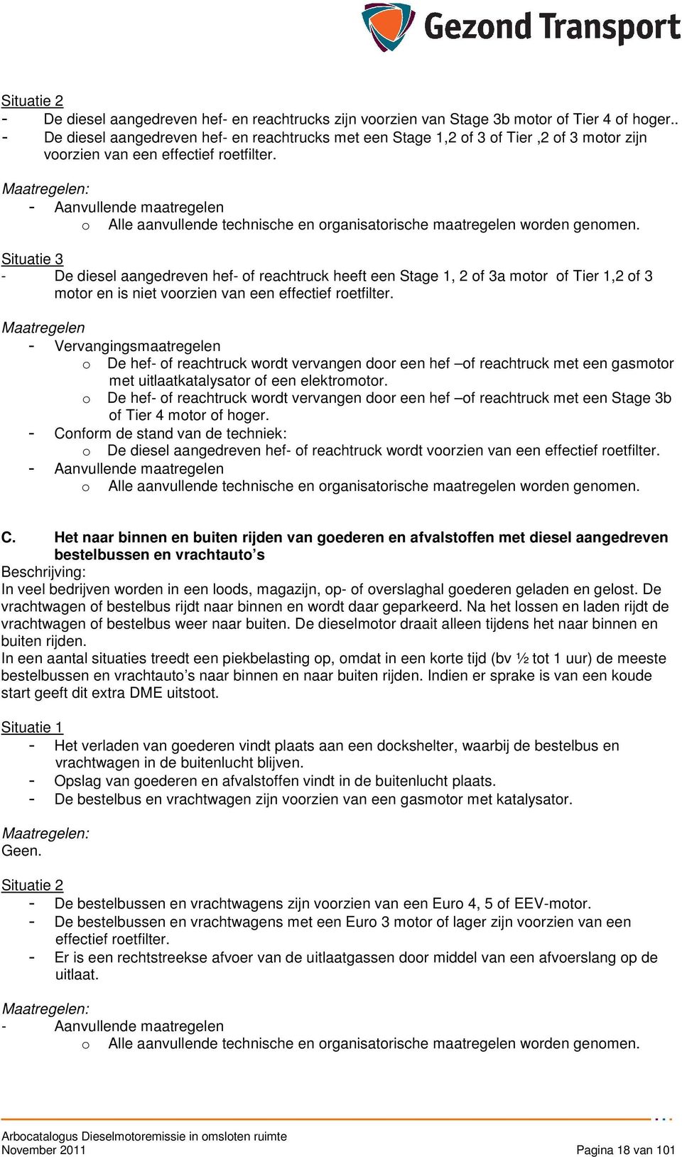 Maatregelen: - Aanvullende maatregelen Alle aanvullende technische en rganisatrische maatregelen wrden genmen.