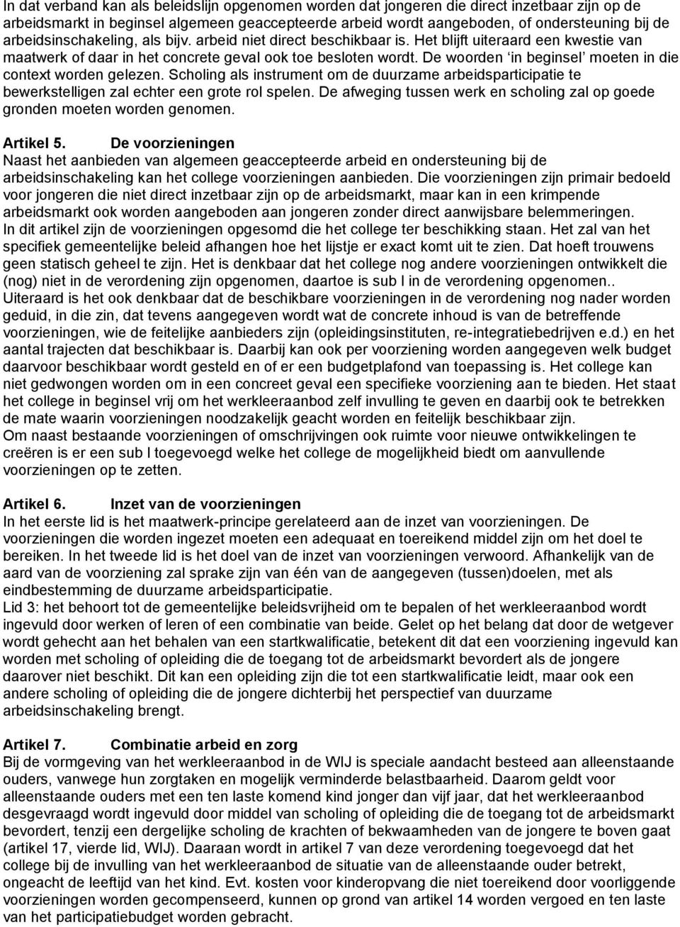 De woorden in beginsel moeten in die context worden gelezen. Scholing als instrument om de duurzame arbeidsparticipatie te bewerkstelligen zal echter een grote rol spelen.