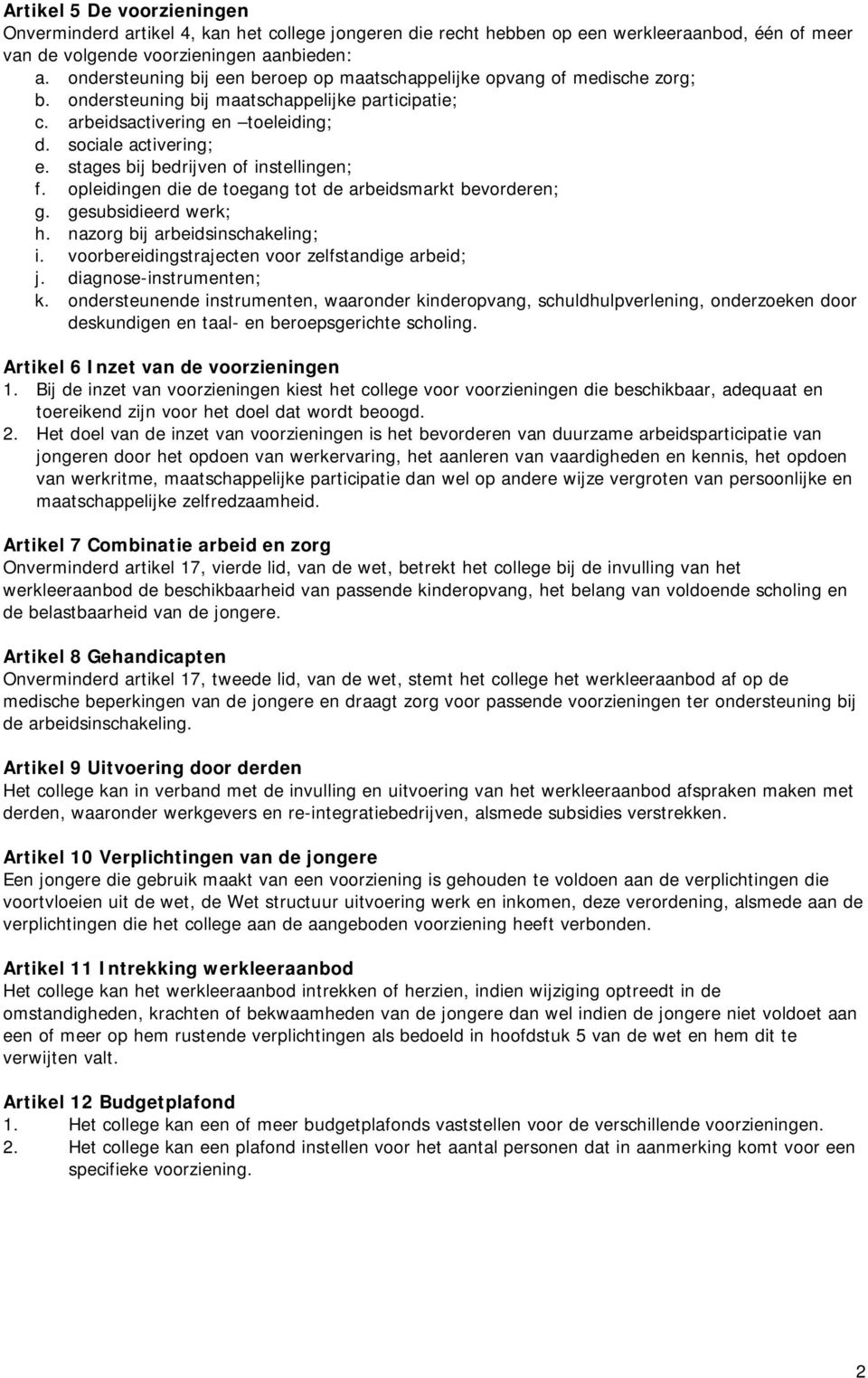 stages bij bedrijven of instellingen; f. opleidingen die de toegang tot de arbeidsmarkt bevorderen; g. gesubsidieerd werk; h. nazorg bij arbeidsinschakeling; i.