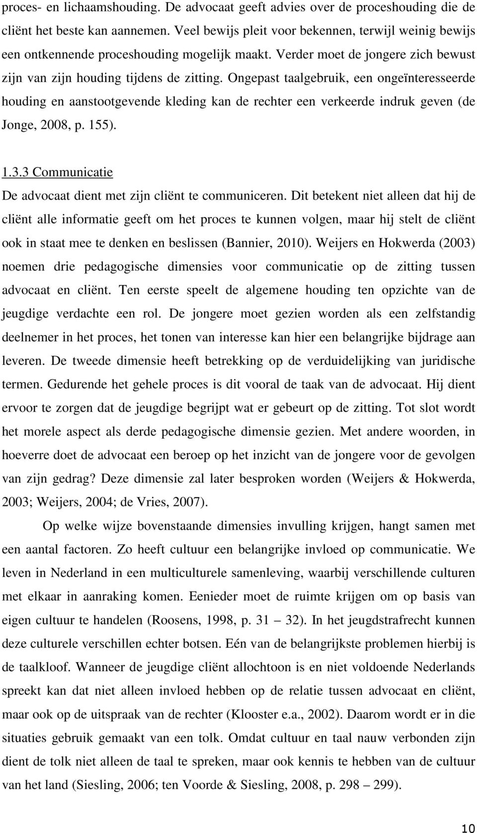 Ongepast taalgebruik, een ongeïnteresseerde houding en aanstootgevende kleding kan de rechter een verkeerde indruk geven (de Jonge, 2008, p. 155). 1.3.