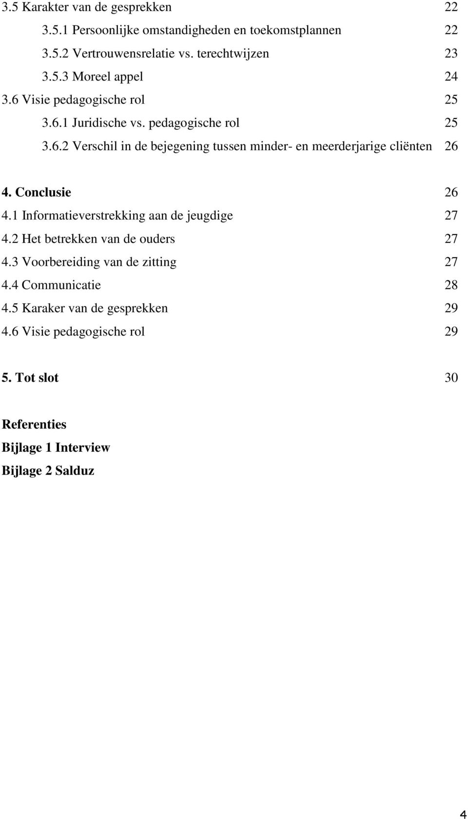 Conclusie 26 4.1 Informatieverstrekking aan de jeugdige 27 4.2 Het betrekken van de ouders 27 4.3 Voorbereiding van de zitting 27 4.