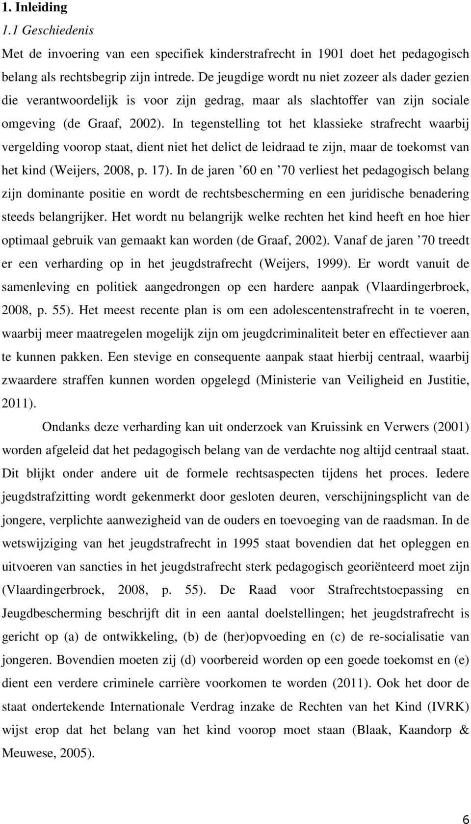 In tegenstelling tot het klassieke strafrecht waarbij vergelding voorop staat, dient niet het delict de leidraad te zijn, maar de toekomst van het kind (Weijers, 2008, p. 17).