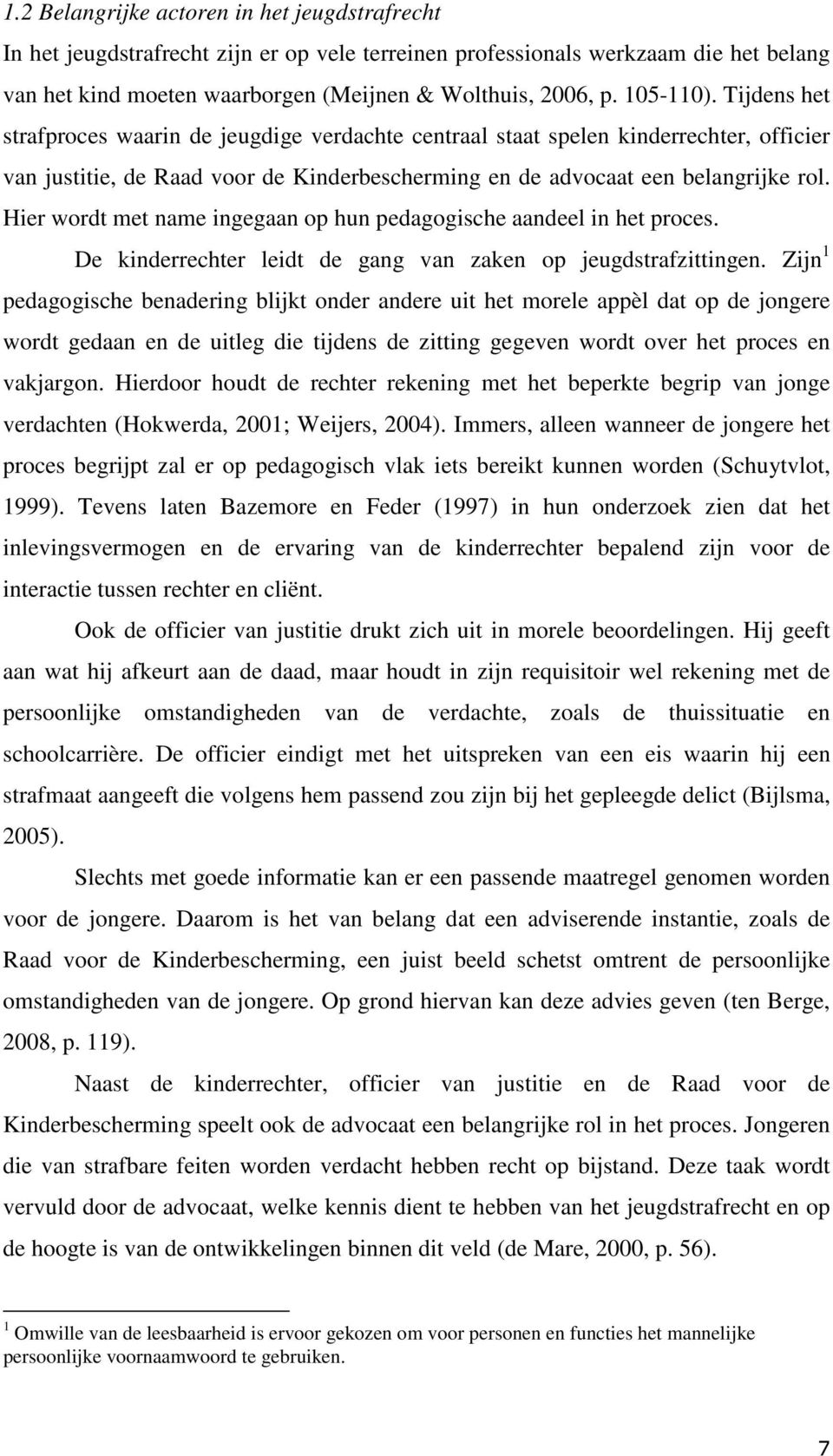 Hier wordt met name ingegaan op hun pedagogische aandeel in het proces. De kinderrechter leidt de gang van zaken op jeugdstrafzittingen.