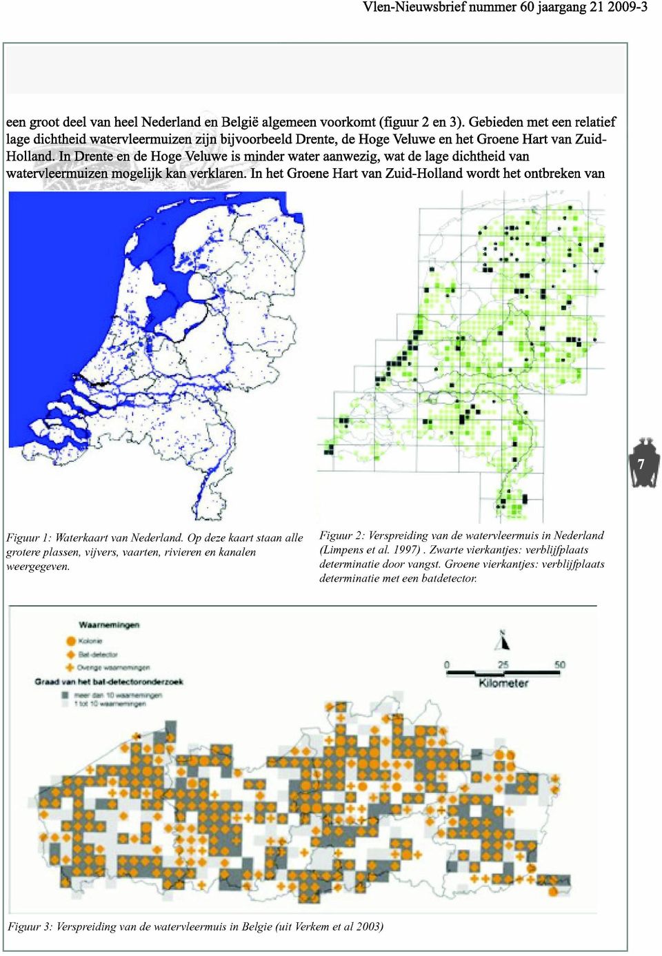 In Drente en de Hoge Veluwe is minder water aanwezig, wat de lage dichtheid van watervleermuizen mogelijk kan verklaren.