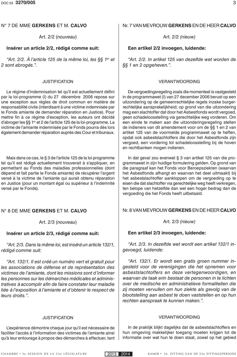 . Le régime d indemnisation tel qu il est actuellement défi ni par la loi-programme (I) du 27 décembre 2006 repose sur une exception aux règles de droit commun en matière de responsabilité civile