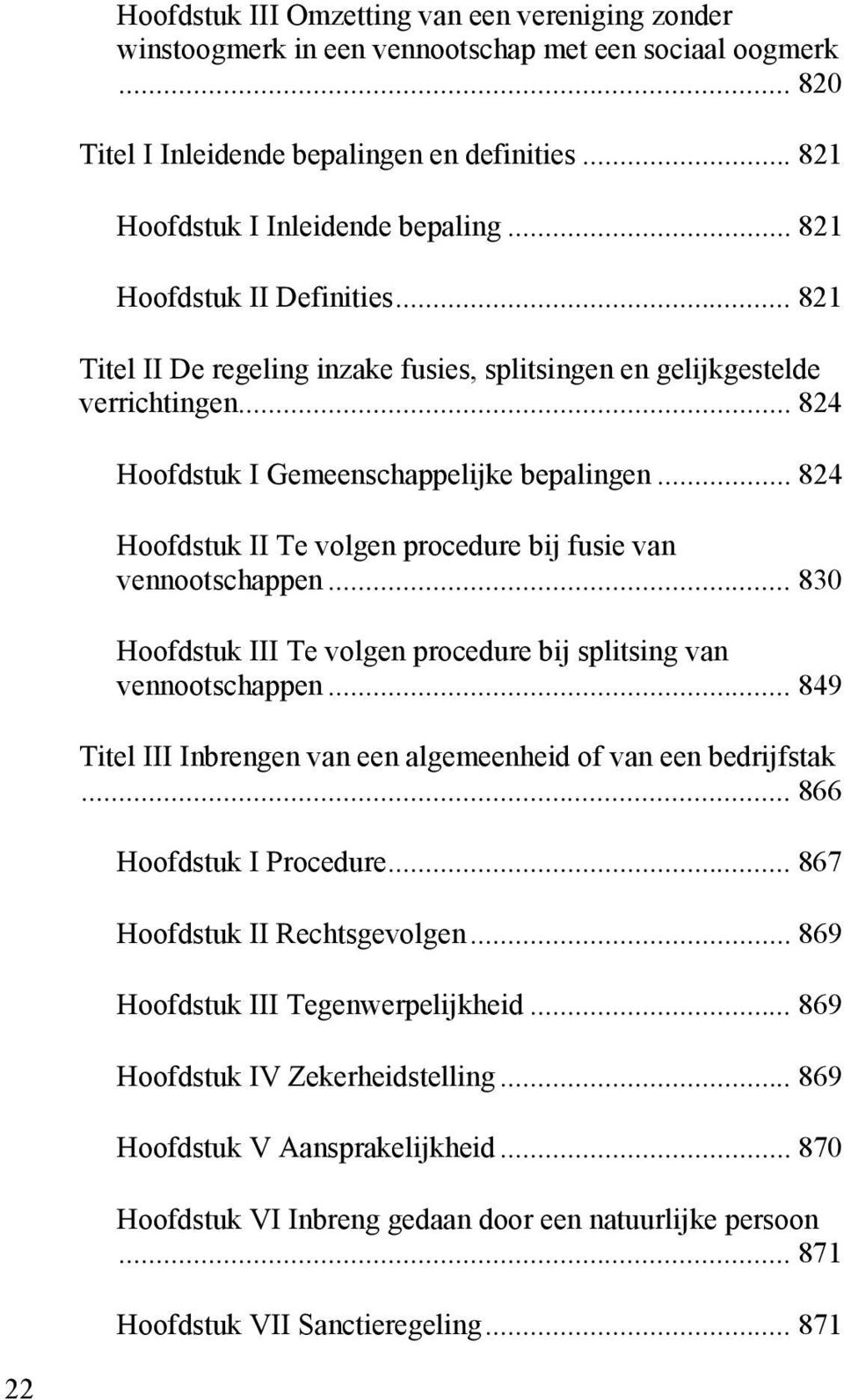 .. 824 Hoofdstuk II Te volgen procedure bij fusie van vennootschappen... 830 Hoofdstuk III Te volgen procedure bij splitsing van vennootschappen.