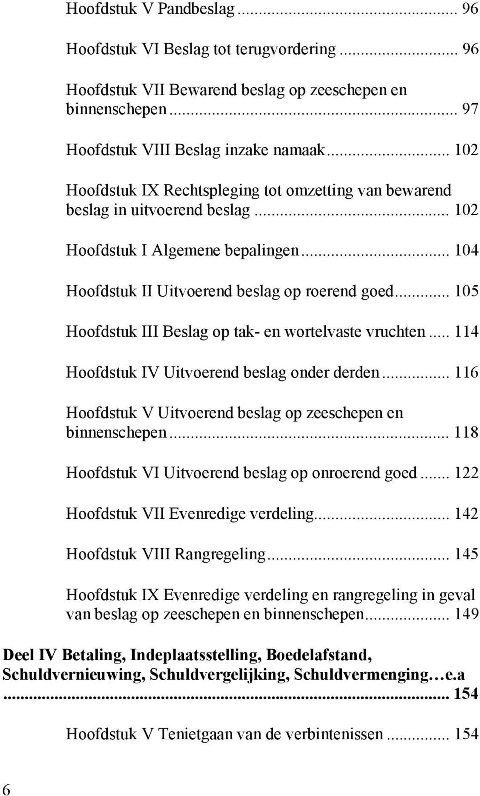 .. 105 Hoofdstuk III Beslag op tak- en wortelvaste vruchten... 114 Hoofdstuk IV Uitvoerend beslag onder derden... 116 Hoofdstuk V Uitvoerend beslag op zeeschepen en binnenschepen.