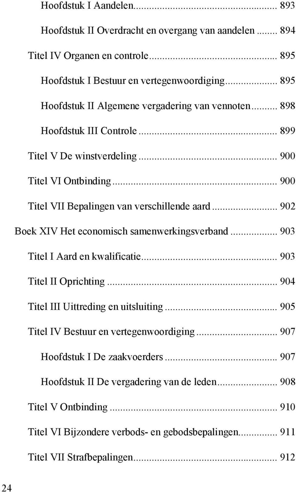 .. 900 Titel VII Bepalingen van verschillende aard... 902 Boek XIV Het economisch samenwerkingsverband... 903 Titel I Aard en kwalificatie... 903 Titel II Oprichting.