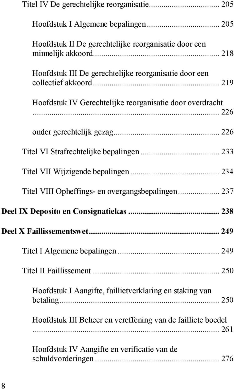 .. 226 Titel VI Strafrechtelijke bepalingen... 233 Titel VII Wijzigende bepalingen... 234 Titel VIII Opheffings- en overgangsbepalingen... 237 Deel IX Deposito en Consignatiekas.