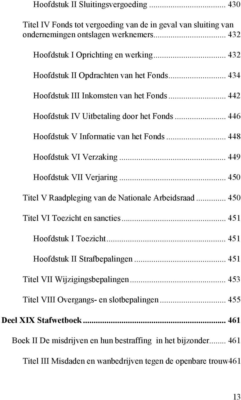 .. 448 Hoofdstuk VI Verzaking... 449 Hoofdstuk VII Verjaring... 450 Titel V Raadpleging van de Nationale Arbeidsraad... 450 Titel VI Toezicht en sancties... 451 Hoofdstuk I Toezicht.