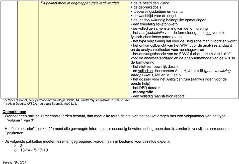 formulering - het analysebulletin voor de formulering (met alle vereiste fysisch-chemische parameters) - het type verpakking dat voor de Belgische markt voorzien wordt - het ontvangstbericht van het