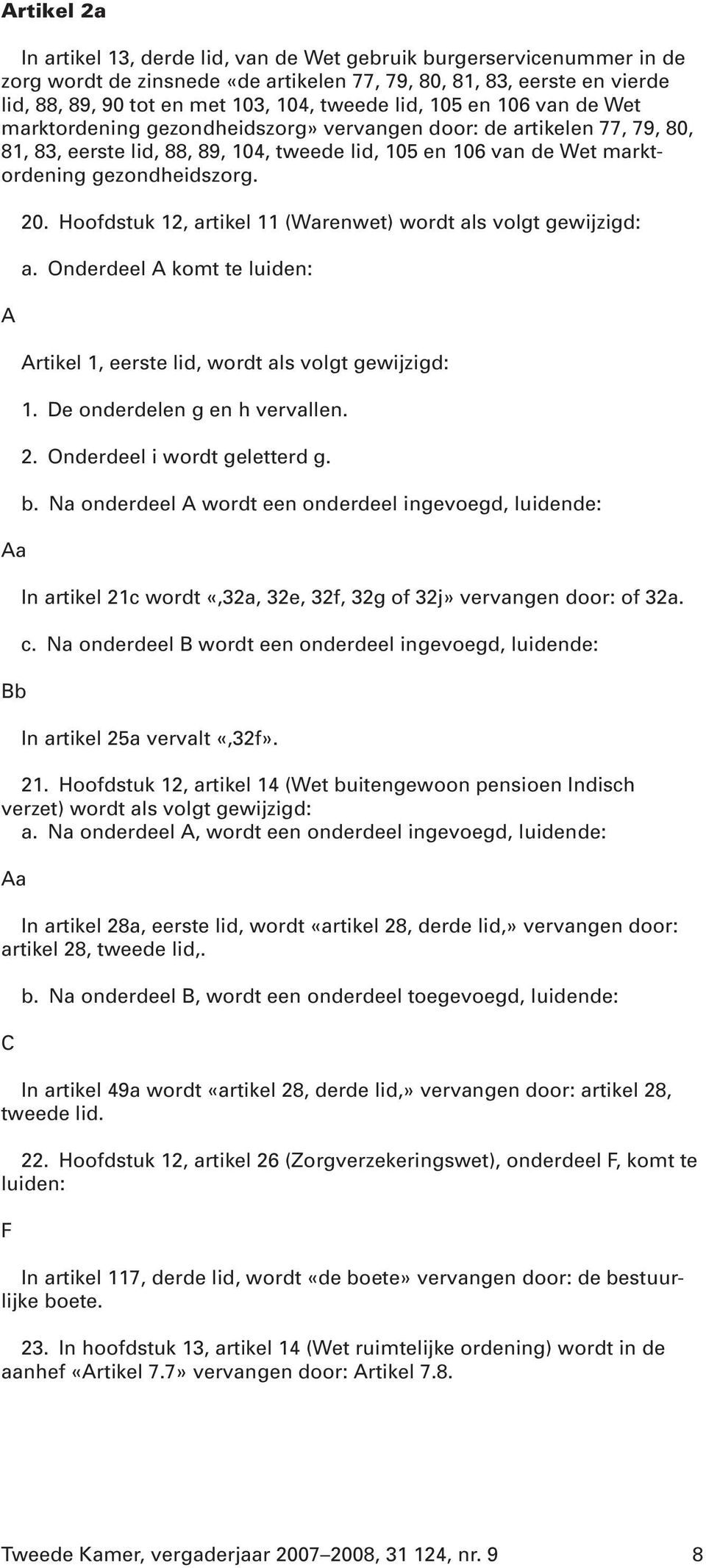 A Aa Bb 20. Hoofdstuk 12, artikel 11 (Warenwet) wordt als volgt gewijzigd: a. Onderdeel A komt te luiden: Artikel 1, eerste lid, wordt als volgt gewijzigd: 1. De onderdelen g en h vervallen. 2. Onderdeel i wordt geletterd g.