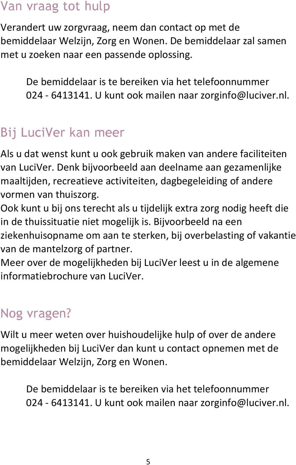 Bij LuciVer kan meer Als u dat wenst kunt u ook gebruik maken van andere faciliteiten van LuciVer.