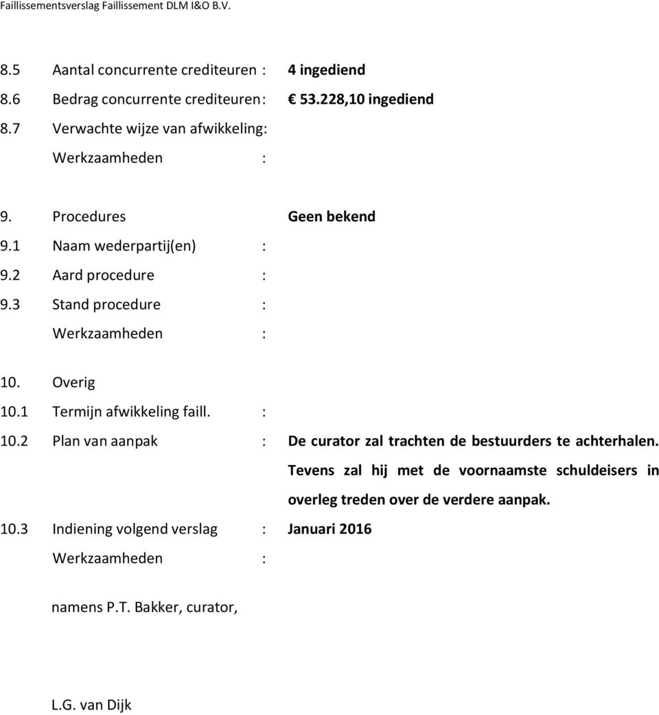 Overig 10.1 Termijn afwikkeling faill. : 10.2 Plan van aanpak : De curator zal trachten de bestuurders te achterhalen.