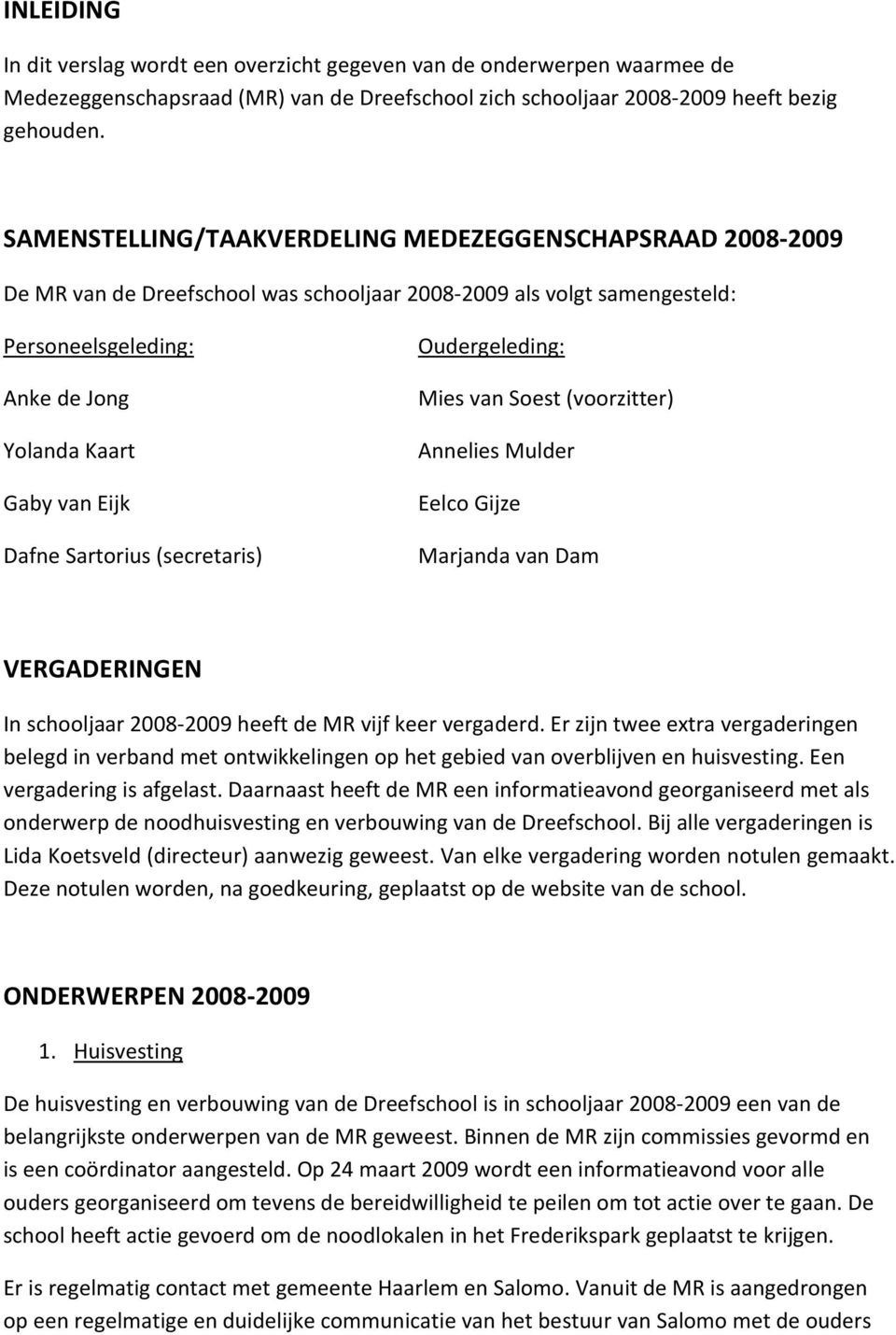 Sartorius (secretaris) Oudergeleding: Mies van Soest (voorzitter) Annelies Mulder Eelco Gijze Marjanda van Dam VERGADERINGEN In schooljaar 2008-2009 heeft de MR vijf keer vergaderd.