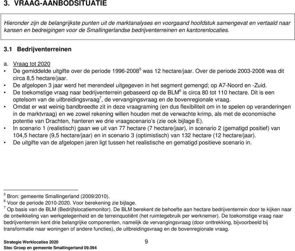 Over de periode 2003-2008 was dit circa 8,5 hectare/jaar. De afgelopen 3 jaar werd het merendeel uitgegeven in het segment gemengd; op A7-Noord en -Zuid.