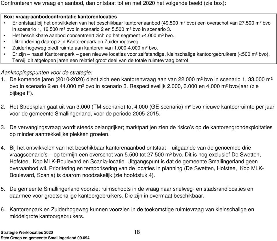 000 m² bvo. Uitzondering daarop zijn Kantorenpark en Zuiderhogeweg. Zuiderhogeweg biedt ruimte aan kantoren van 1.000-4.000 m² bvo. Er zijn naast Kantorenpark geen nieuwe locaties voor zelfstandige, kleinschalige kantoorgebruikers (<500 m² bvo).