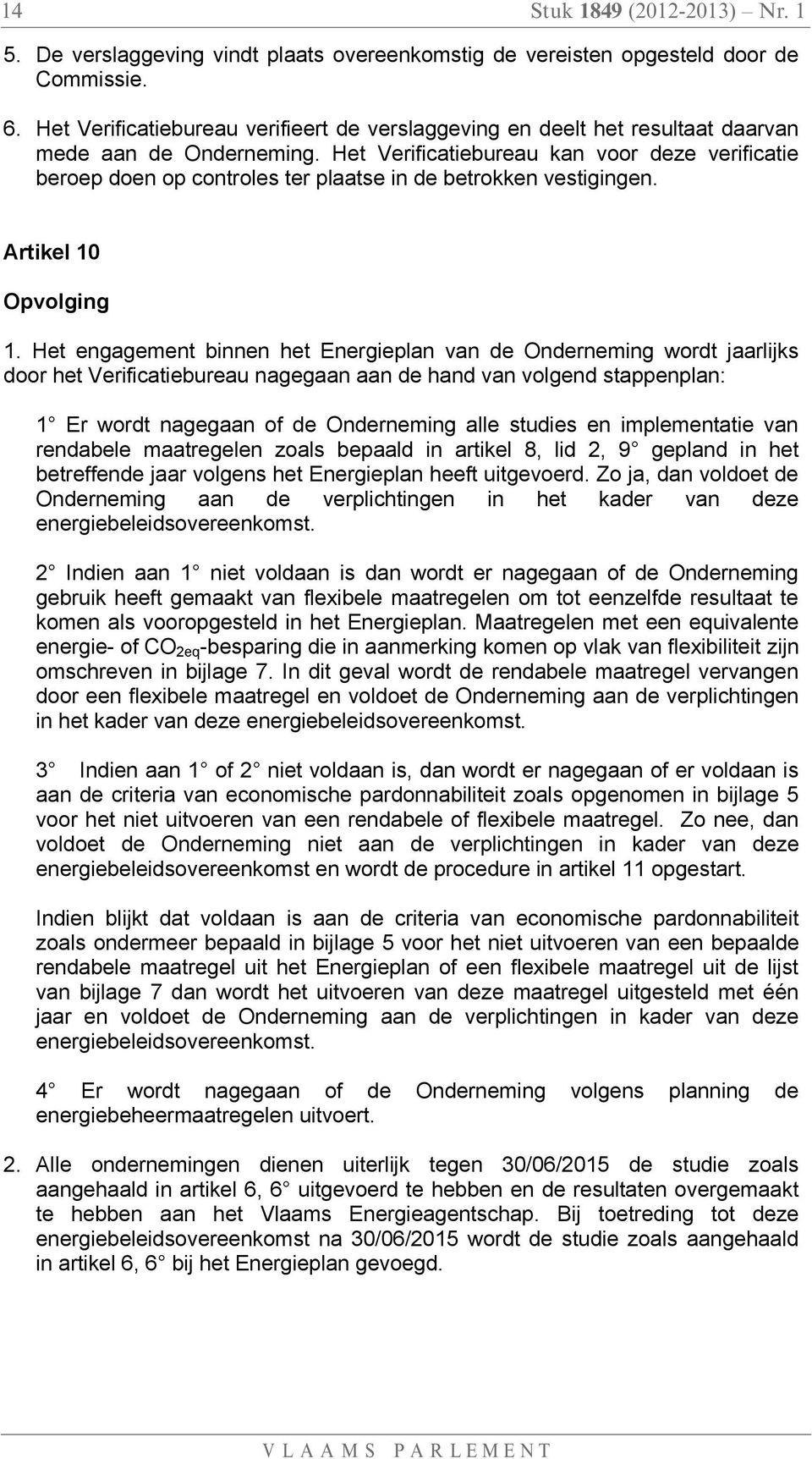 Het Verificatiebureau kan voor deze verificatie beroep doen op controles ter plaatse in de betrokken vestigingen. 12 Artikel 10 Opvolging 1.