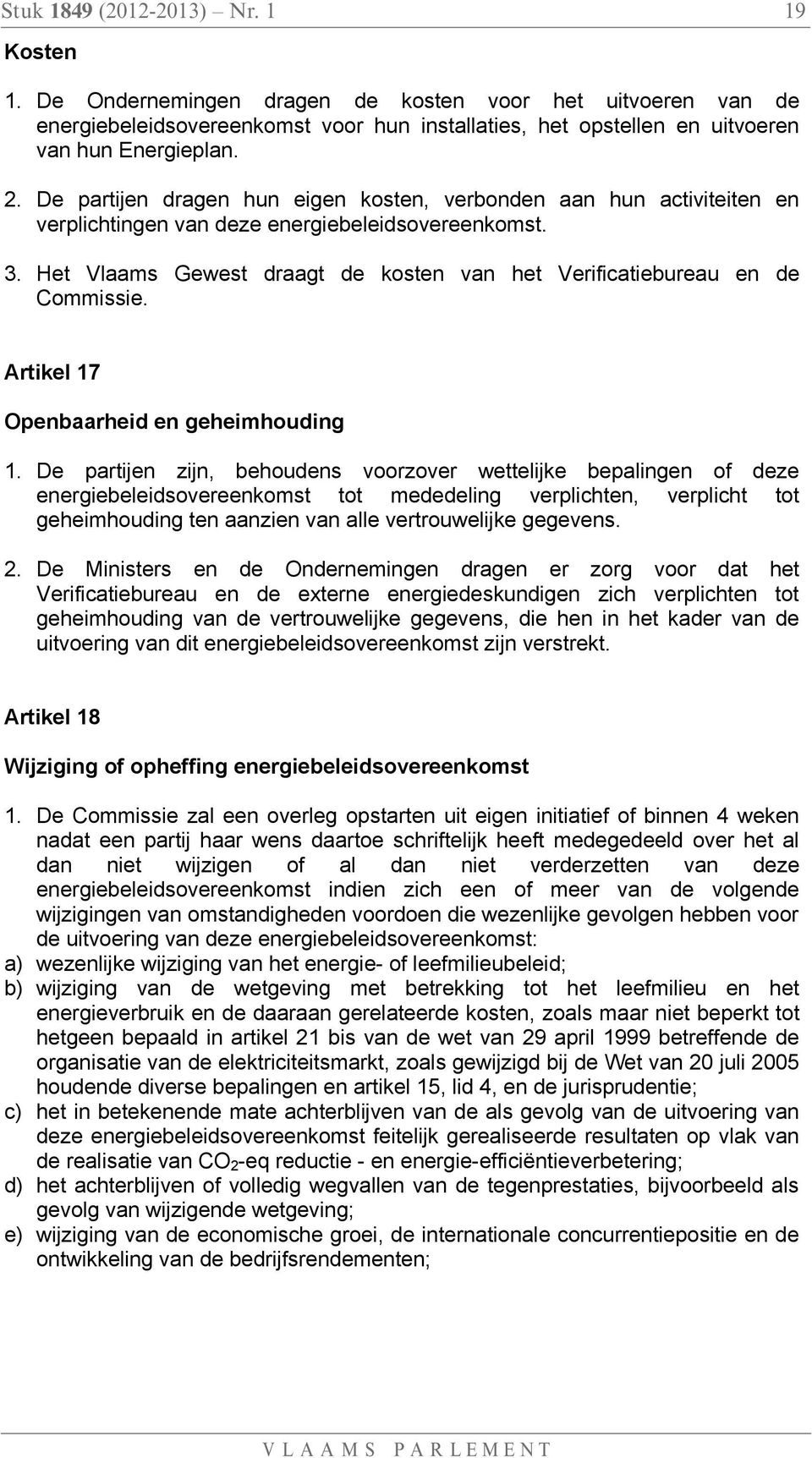 Het Vlaams Gewest draagt de kosten van het Verificatiebureau en de Commissie. 17 Artikel 17 Openbaarheid en geheimhouding 1.