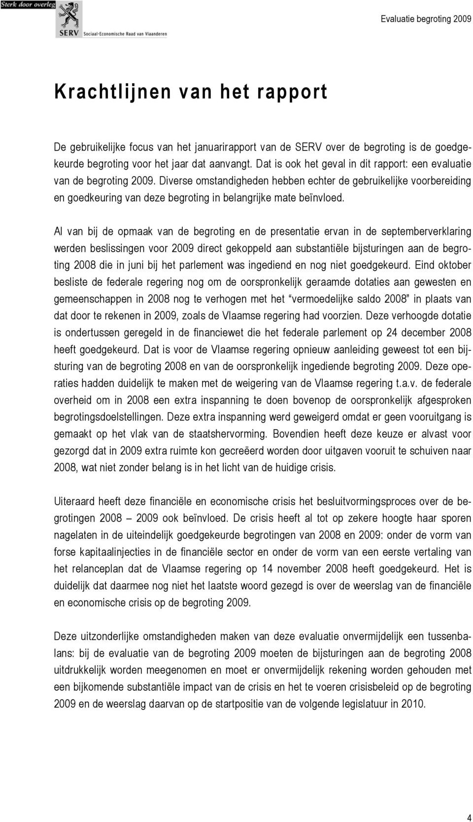 Diverse omstandigheden hebben echter de gebruikelijke voorbereiding en goedkeuring van deze begroting in belangrijke mate beïnvloed.