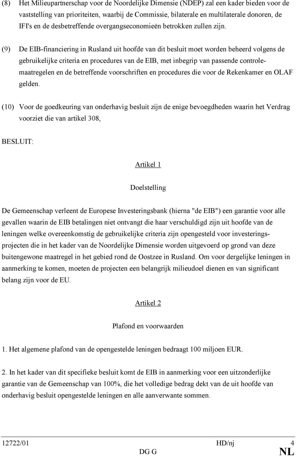 (9) De EIB-financiering in Rusland uit hoofde van dit besluit moet worden beheerd volgens de gebruikelijke criteria en procedures van de EIB, met inbegrip van passende controlemaatregelen en de