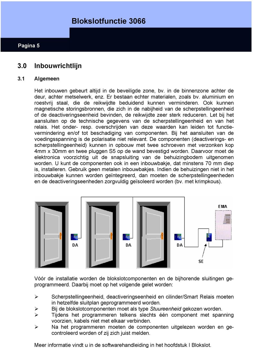 Ook kunnen magnetische storingsbronnen, die zich in de nabijheid van de scherpstellingeenheid of de deactiveringseenheid bevinden, de reikwijdte zeer sterk reduceren.