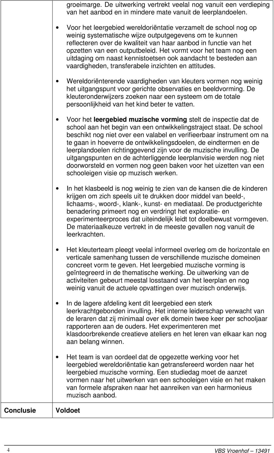 een outputbeleid. Het vormt voor het team nog een uitdaging om naast kennistoetsen ook aandacht te besteden aan vaardigheden, transferabele inzichten en attitudes.