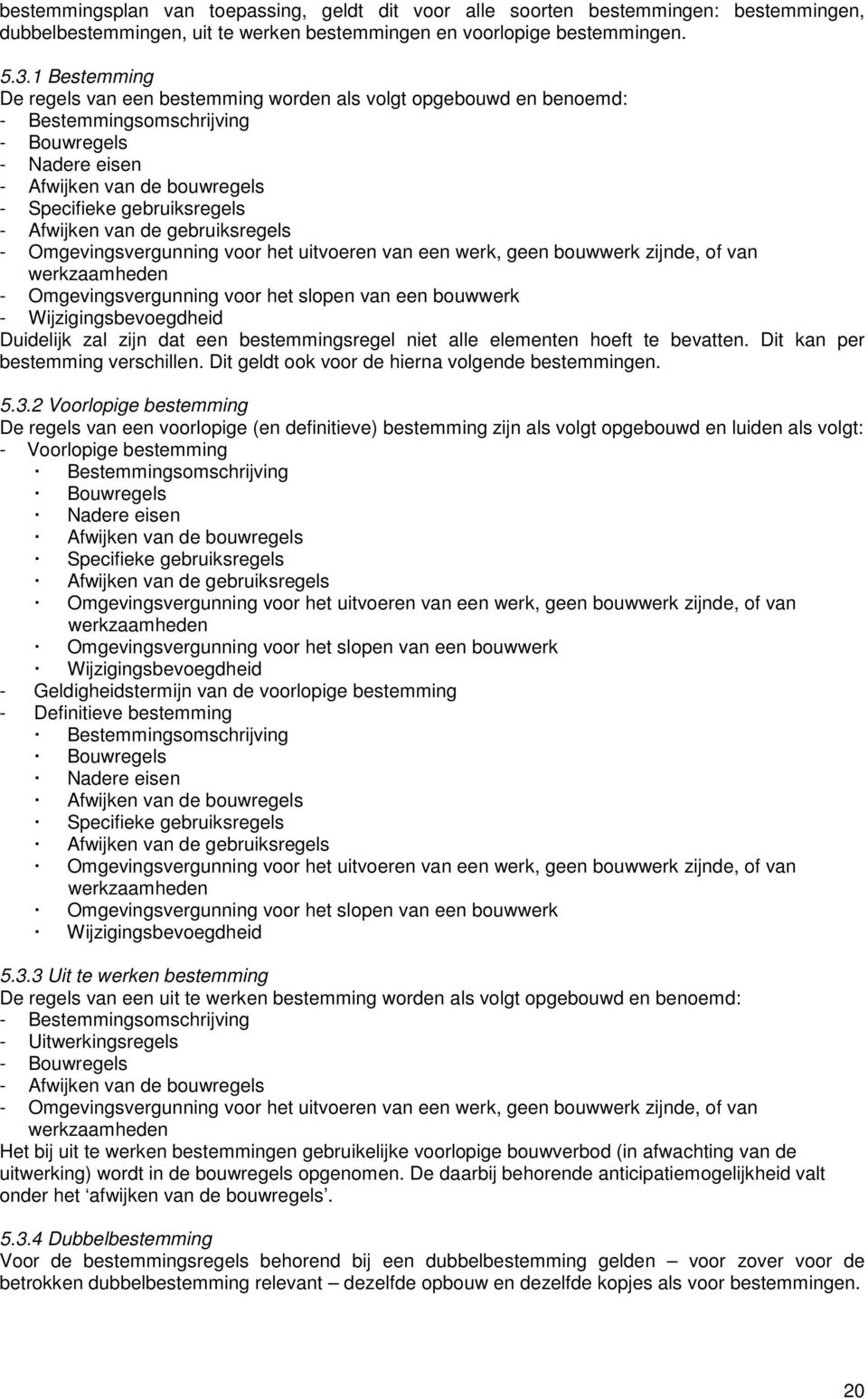 Afwijken van de gebruiksregels - Omgevingsvergunning voor het uitvoeren van een werk, geen bouwwerk zijnde, of van werkzaamheden - Omgevingsvergunning voor het slopen van een bouwwerk -