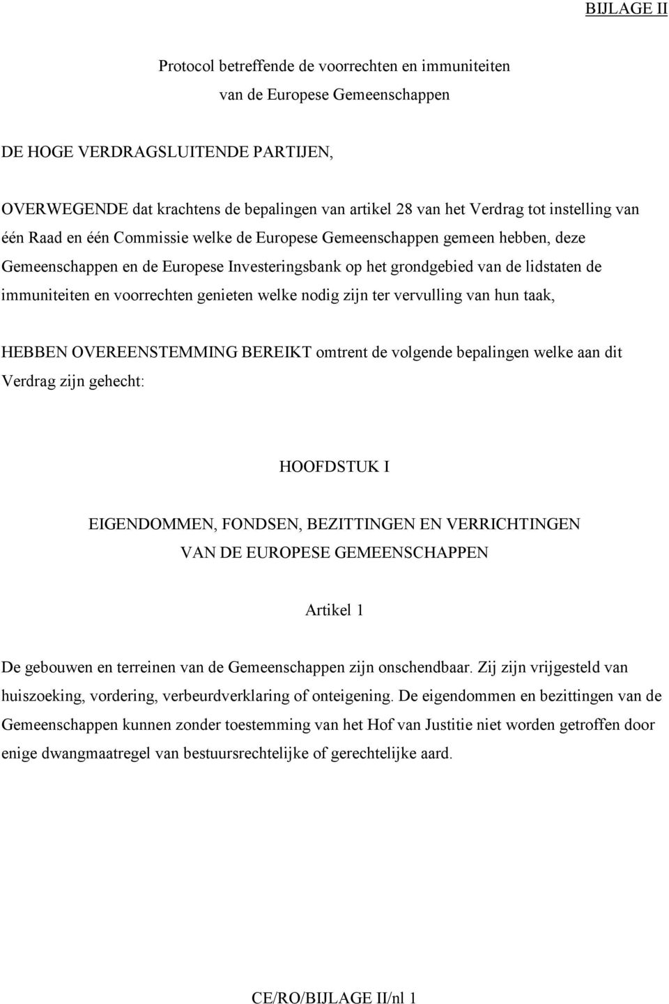 voorrechten genieten welke nodig zijn ter vervulling van hun taak, HEBBEN OVEREENSTEMMING BEREIKT omtrent de volgende bepalingen welke aan dit Verdrag zijn gehecht: HOOFDSTUK I EIGENDOMMEN, FONDSEN,