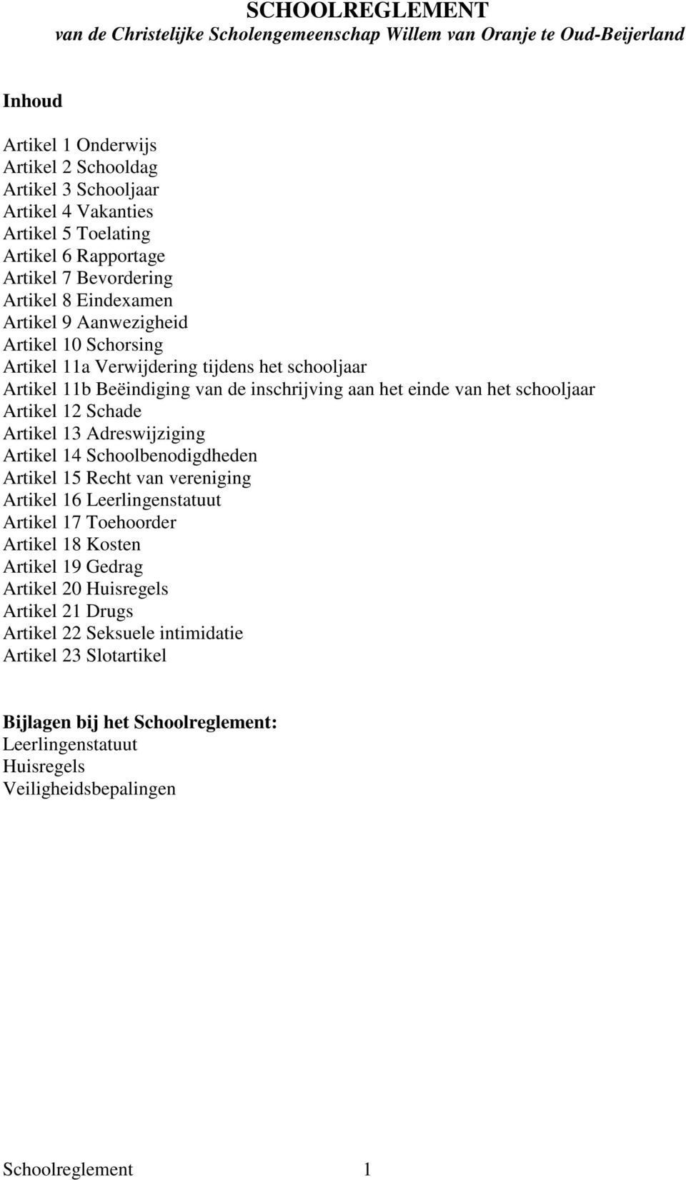 aan het einde van het schooljaar Artikel 12 Schade Artikel 13 Adreswijziging Artikel 14 Schoolbenodigdheden Artikel 15 Recht van vereniging Artikel 16 Leerlingenstatuut Artikel 17 Toehoorder Artikel