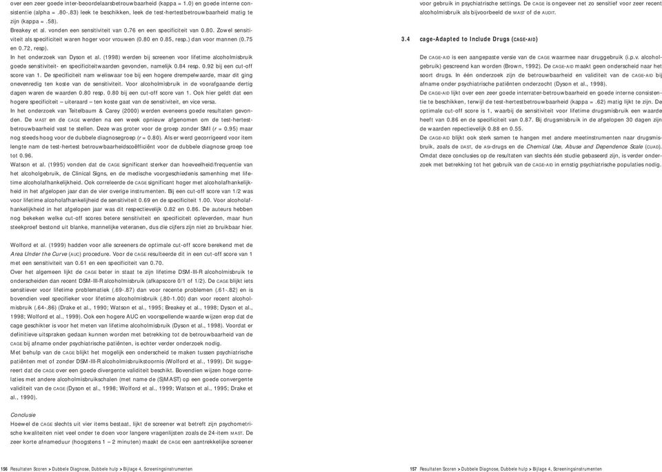 72, resp). In het onderzoek van Dyson et al. (1998) werden bij screenen voor lifetime alcoholmisbruik goede sensitiviteit- en specificiteitwaarden gevonden, namelijk 0.84 resp. 0.92 bij een cut-off score van 1.