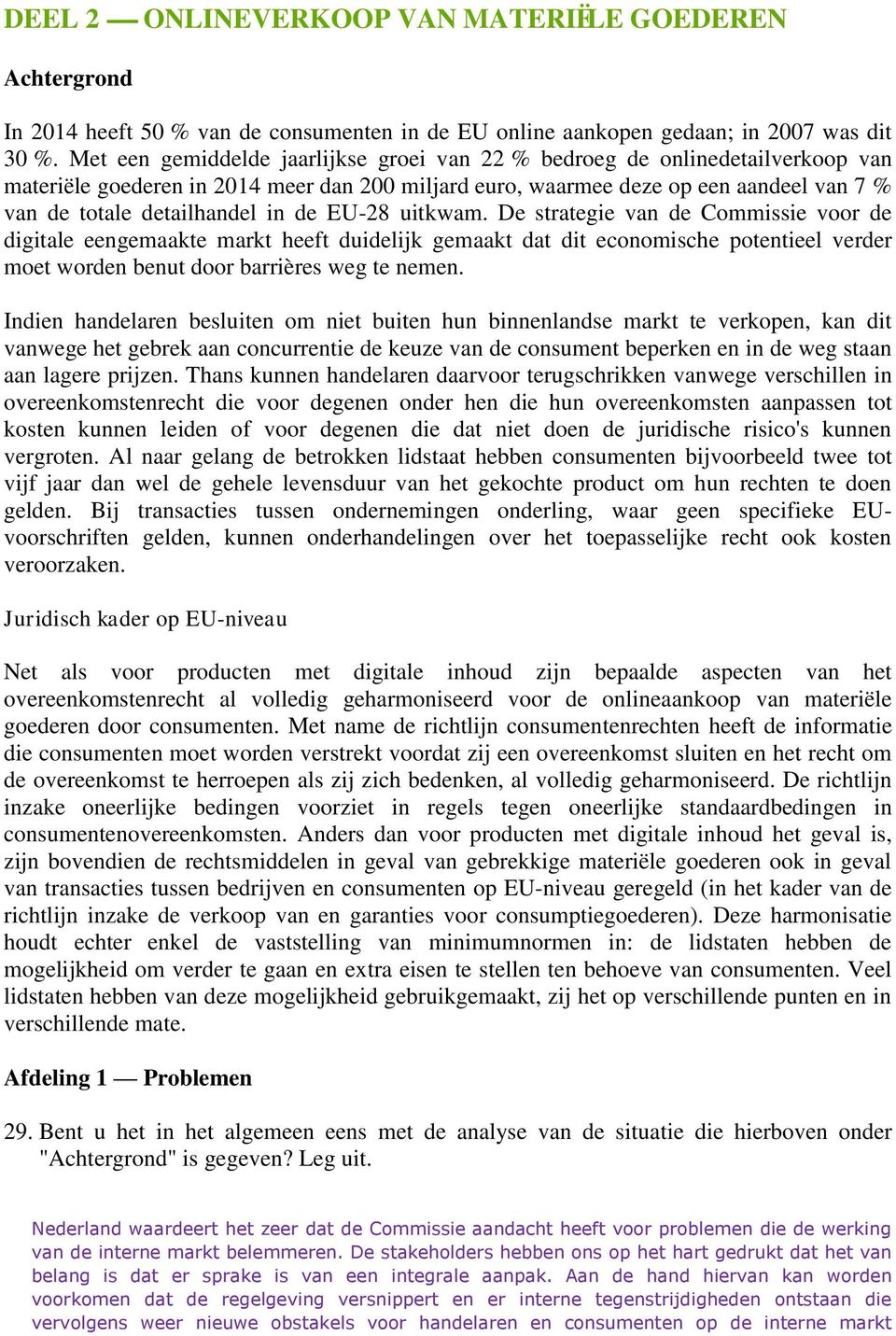 de EU-28 uitkwam. De strategie van de Commissie voor de digitale eengemaakte markt heeft duidelijk gemaakt dat dit economische potentieel verder moet worden benut door barrières weg te nemen.