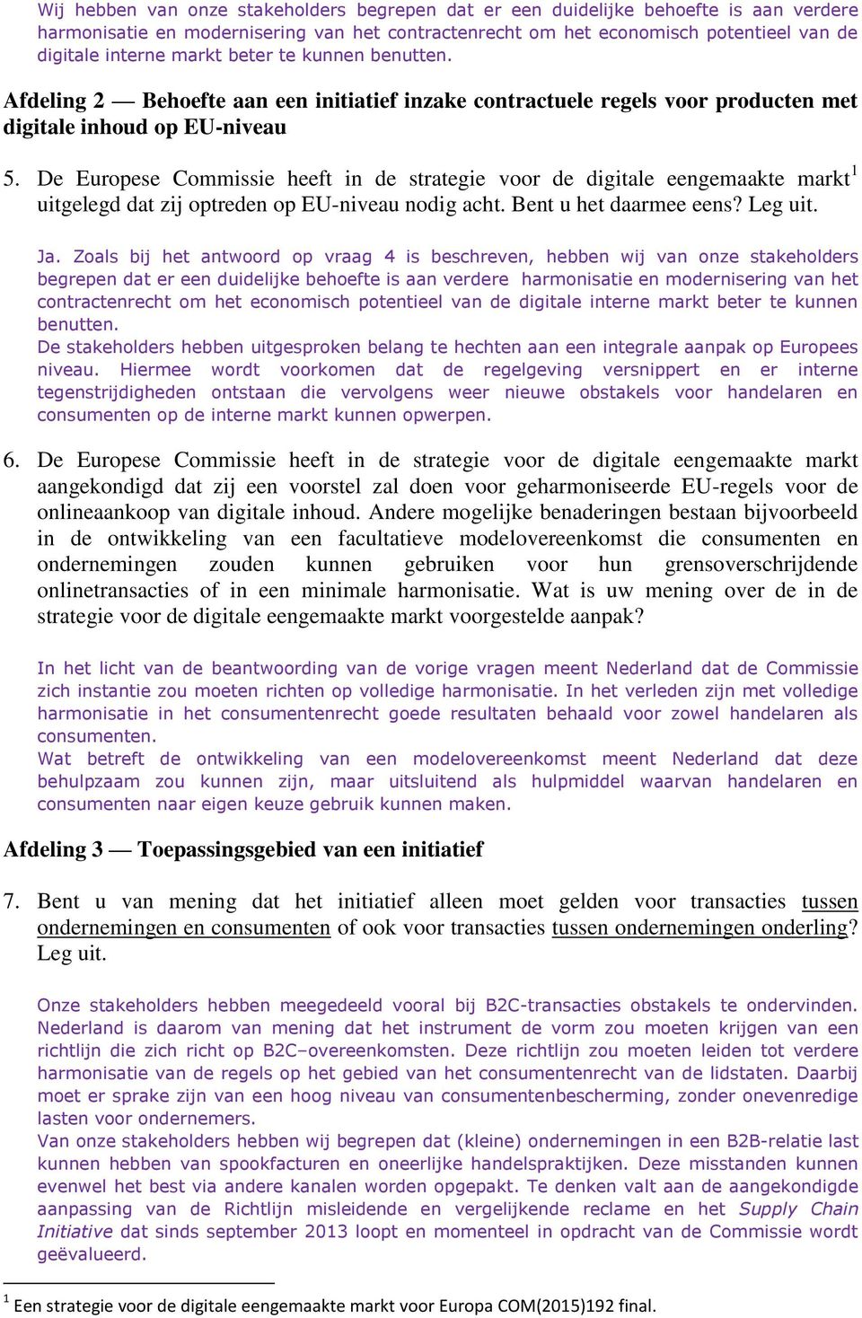 De Europese Commissie heeft in de strategie voor de digitale eengemaakte markt 1 uitgelegd dat zij optreden op EU-niveau nodig acht. Bent u het daarmee eens? Leg uit. Ja.