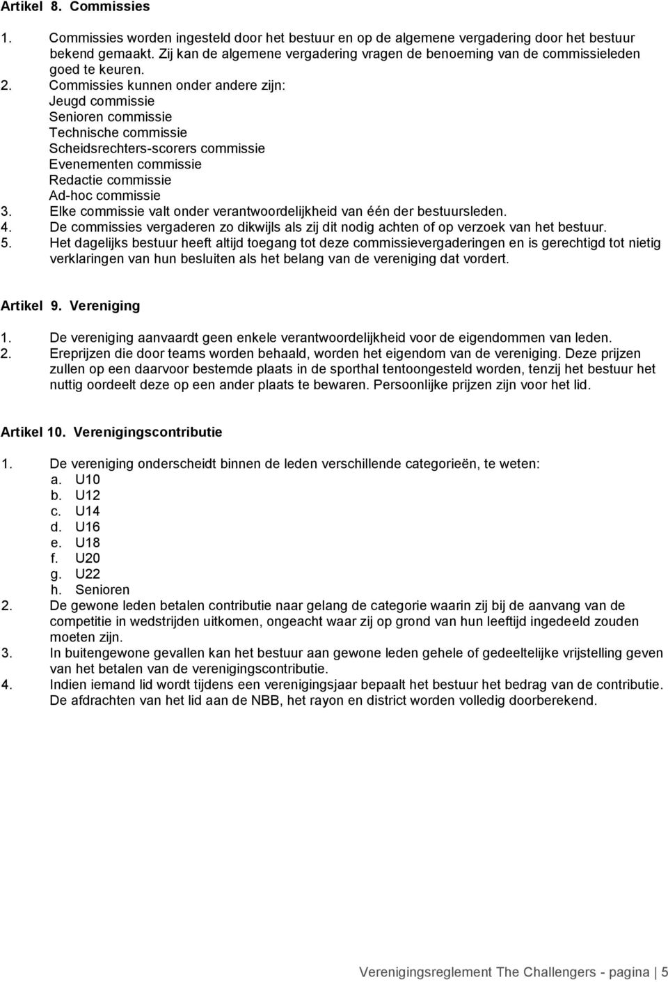 Commissies kunnen onder andere zijn: Jeugd commissie Senioren commissie Technische commissie Scheidsrechters-scorers commissie Evenementen commissie Redactie commissie Ad-hoc commissie 3.