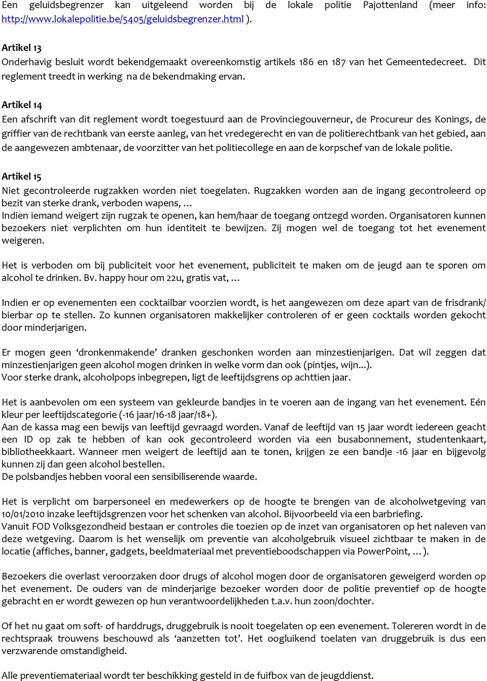 Artikel 14 Een afschrift van dit reglement wordt toegestuurd aan de Provinciegouverneur, de Procureur des Konings, de griffier van de rechtbank van eerste aanleg, van het vredegerecht en van de