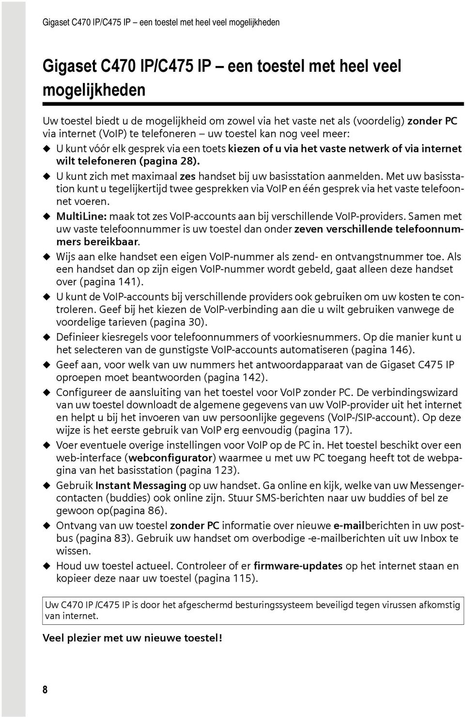 (pagina 28). u U kunt zich met maximaal zes handset bij uw basisstation aanmelden. Met uw basisstation kunt u tegelijkertijd twee gesprekken via VoIP en één gesprek via het vaste telefoonnet voeren.