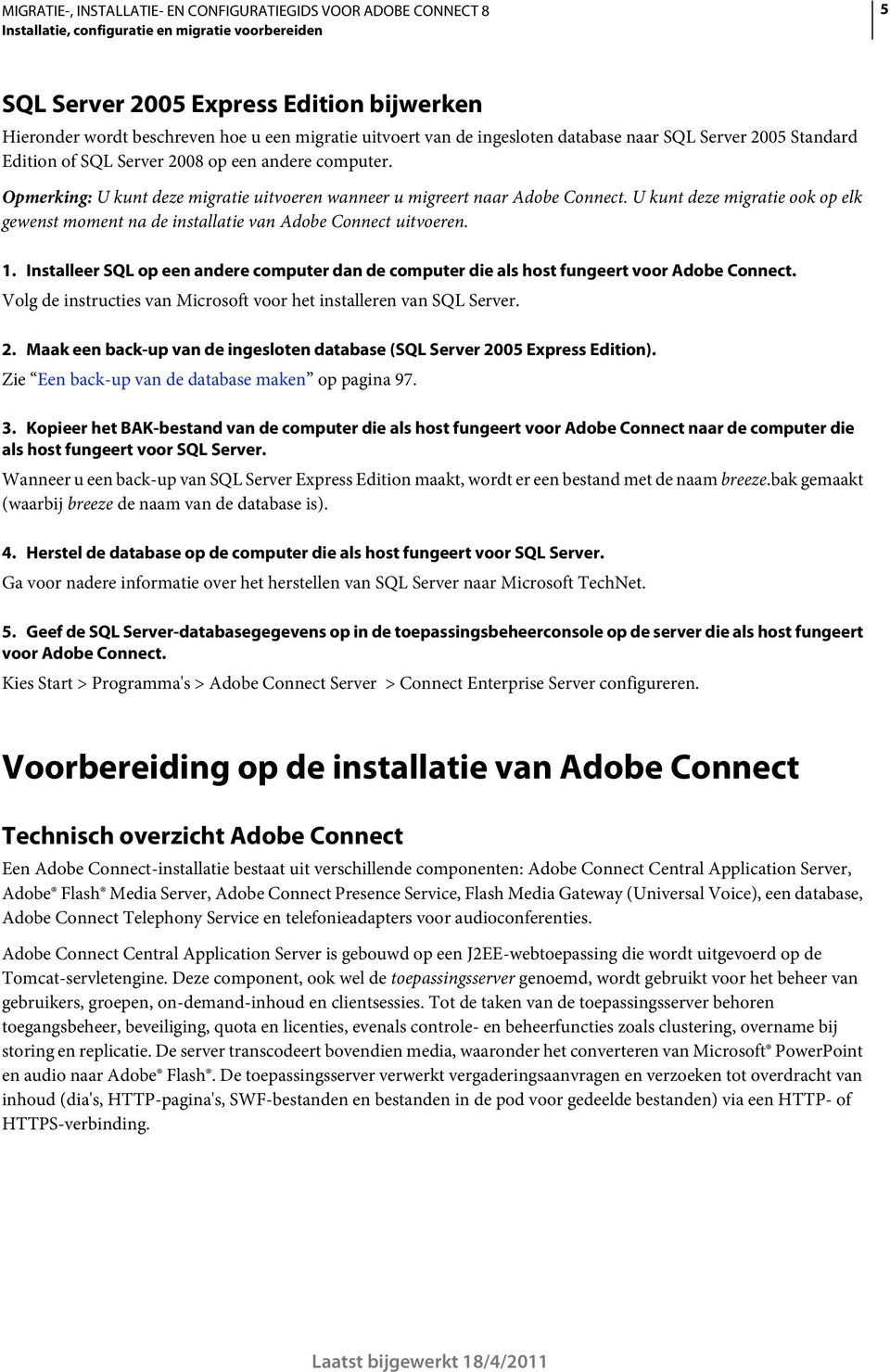 U kunt deze migratie ook op elk gewenst moment na de installatie van Adobe Connect uitvoeren. 1. Installeer SQL op een andere computer dan de computer die als host fungeert voor Adobe Connect.