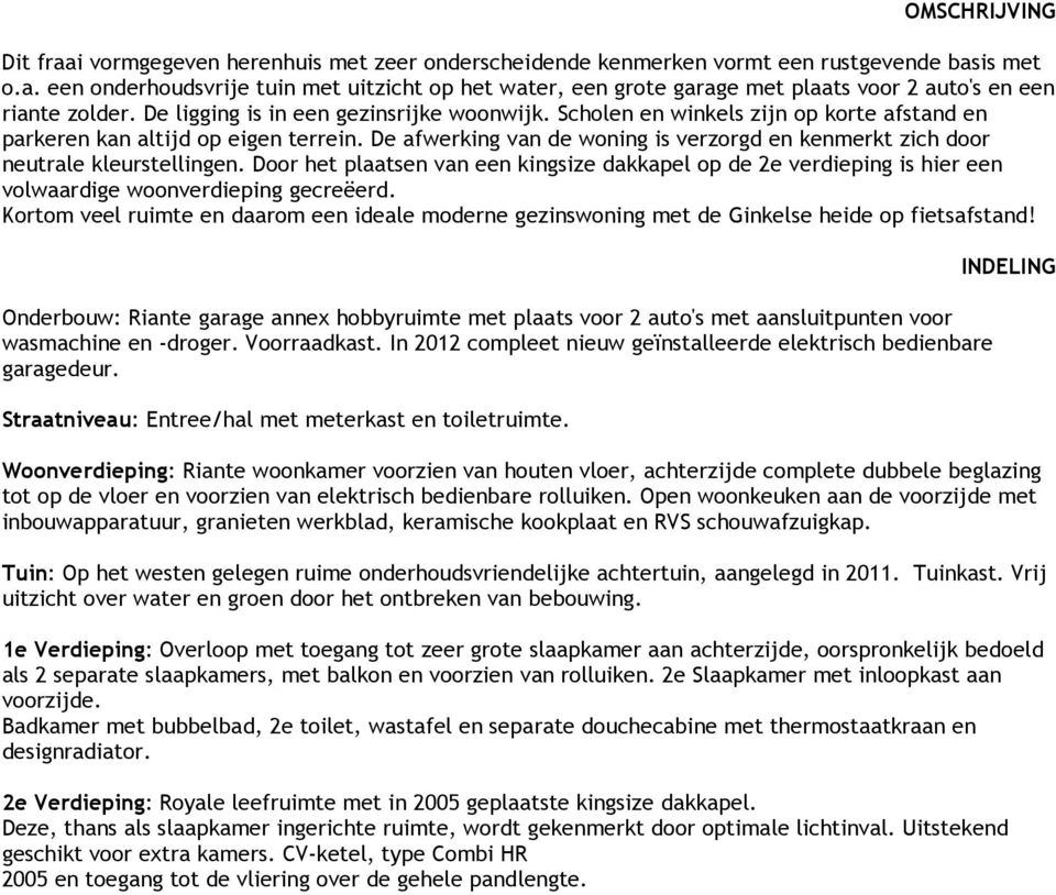 De afwerking van de woning is verzorgd en kenmerkt zich door neutrale kleurstellingen. Door het plaatsen van een kingsize dakkapel op de 2e verdieping is hier een volwaardige woonverdieping gecreëerd.