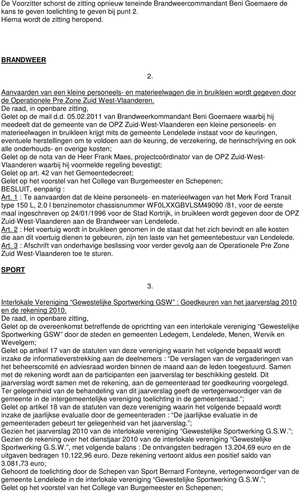 2011 van Brandweerkommandant Beni Goemaere waarbij hij meedeelt dat de gemeente van de OPZ Zuid-West-Vlaanderen een kleine personeels- en materieelwagen in bruikleen krijgt mits de gemeente Lendelede