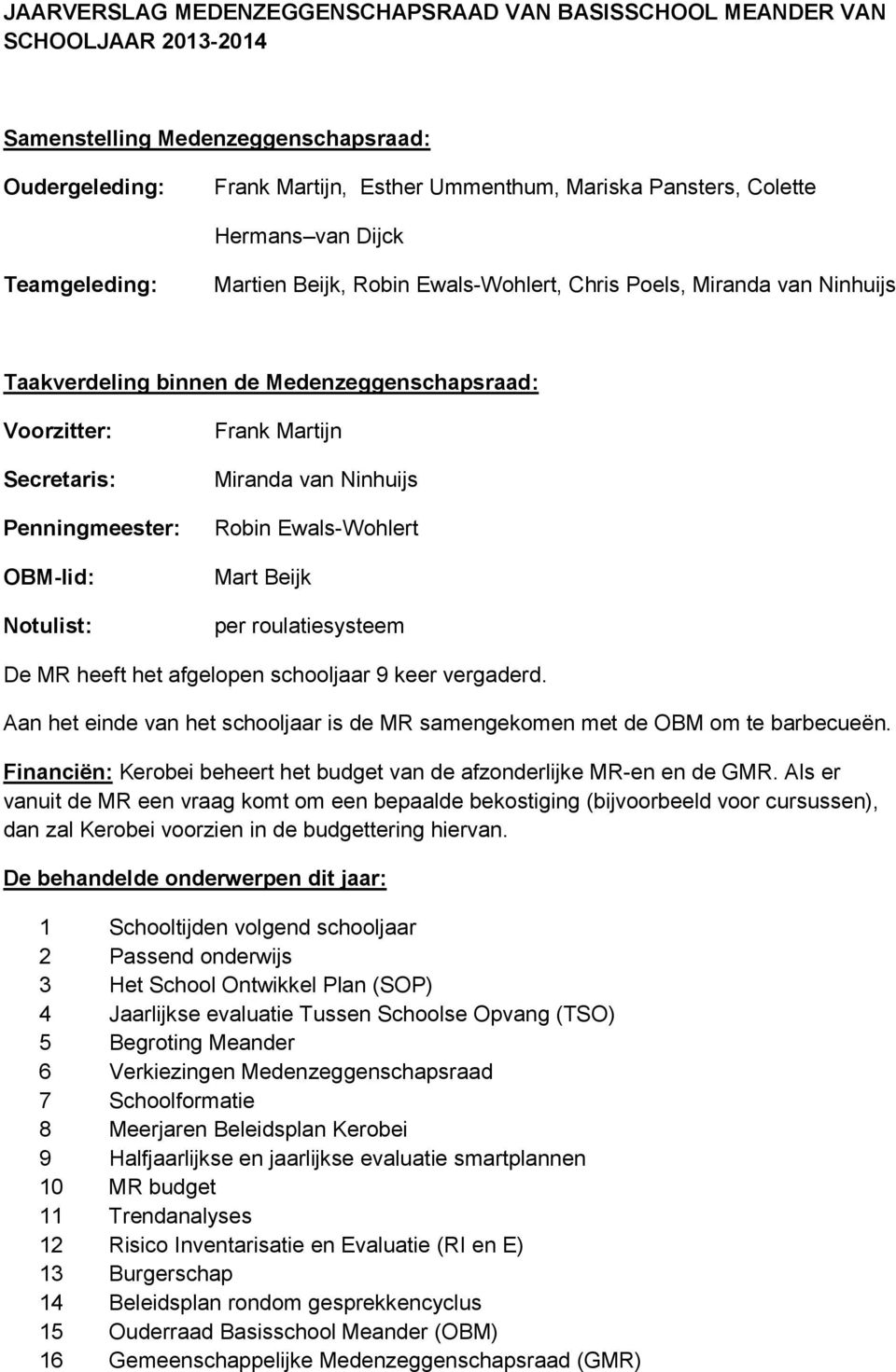 Notulist: Frank Martijn Miranda van Ninhuijs Robin Ewals-Wohlert Mart Beijk per roulatiesysteem De MR heeft het afgelopen schooljaar 9 keer vergaderd.