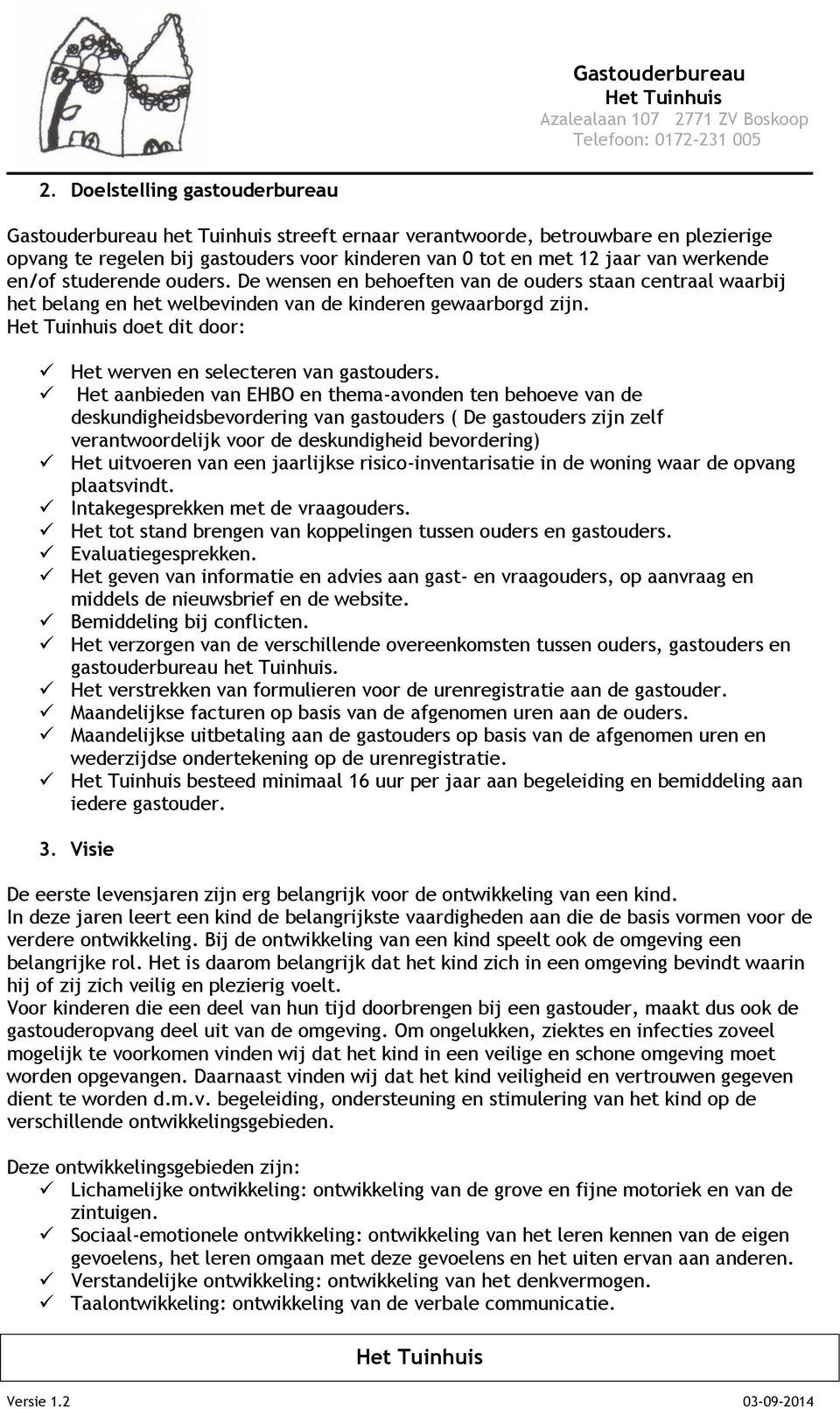 studerende uders. De wensen en beheften van de uders staan centraal waarbij het belang en het welbevinden van de kinderen gewaarbrgd zijn. det dit dr: Het werven en selecteren van gastuders.