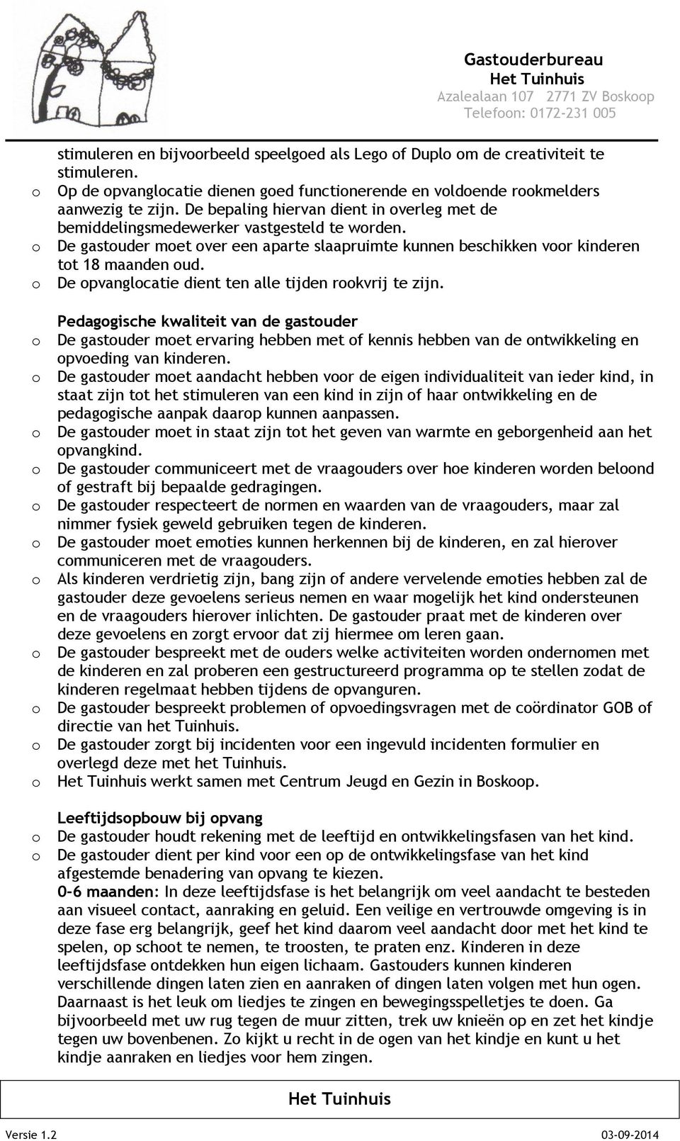 De gastuder met ver een aparte slaapruimte kunnen beschikken vr kinderen tt 18 maanden ud. De pvanglcatie dient ten alle tijden rkvrij te zijn.